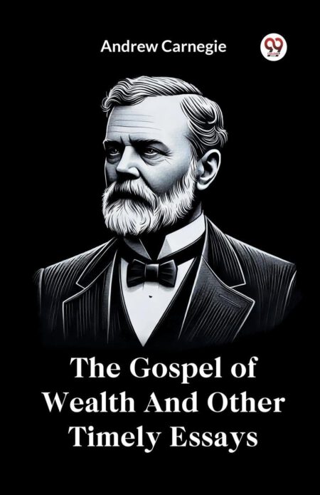 The Gospel of Wealth & Other Timely Essays